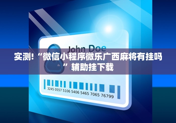 实测!“微信小程序微乐广西麻将有挂吗	”辅助挂下载