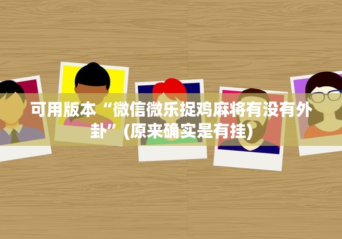 可用版本“微信微乐捉鸡麻将有没有外卦”(原来确实是有挂)
