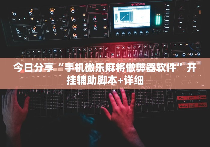 今日分享“手机微乐麻将做弊器软件”开挂辅助脚本+详细