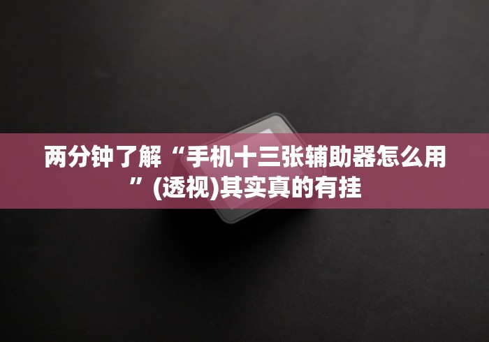 两分钟了解“手机十三张辅助器怎么用”(透视)其实真的有挂
