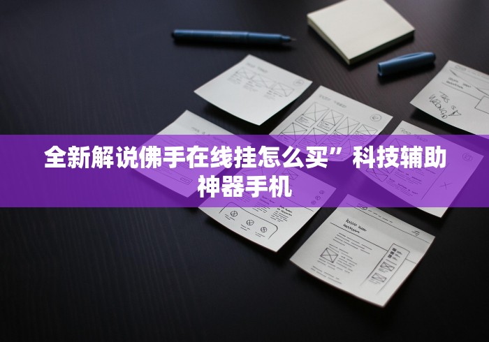 全新解说佛手在线挂怎么买”科技辅助神器手机