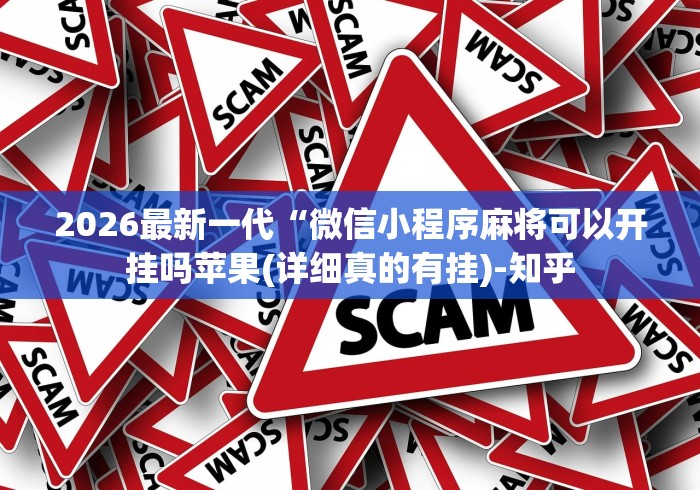 2026最新一代“微信小程序麻将可以开挂吗苹果(详细真的有挂)-知乎