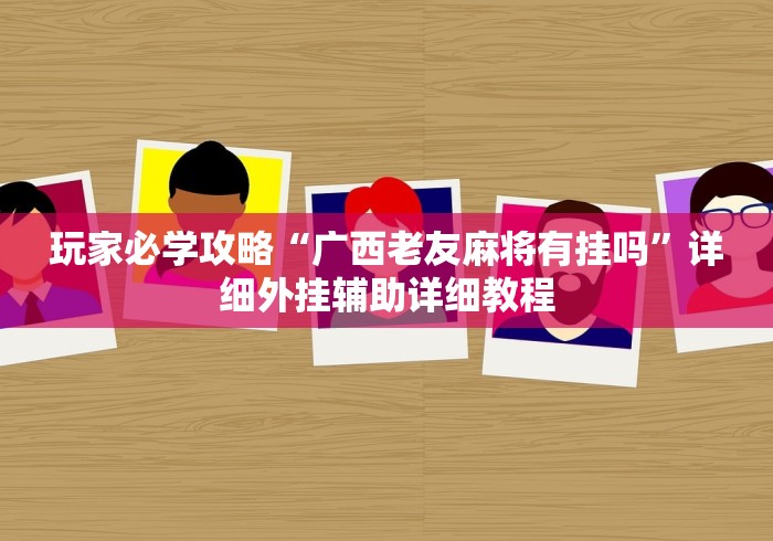 玩家必学攻略“广西老友麻将有挂吗”详细外挂辅助详细教程