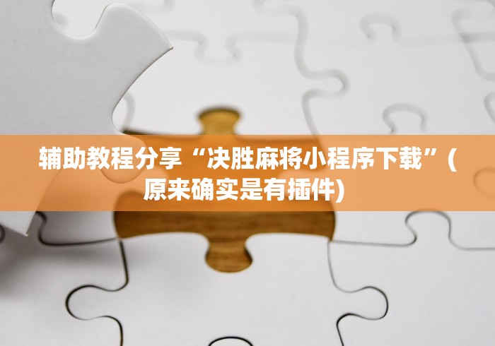 辅助教程分享“决胜麻将小程序下载	”(原来确实是有插件) 
