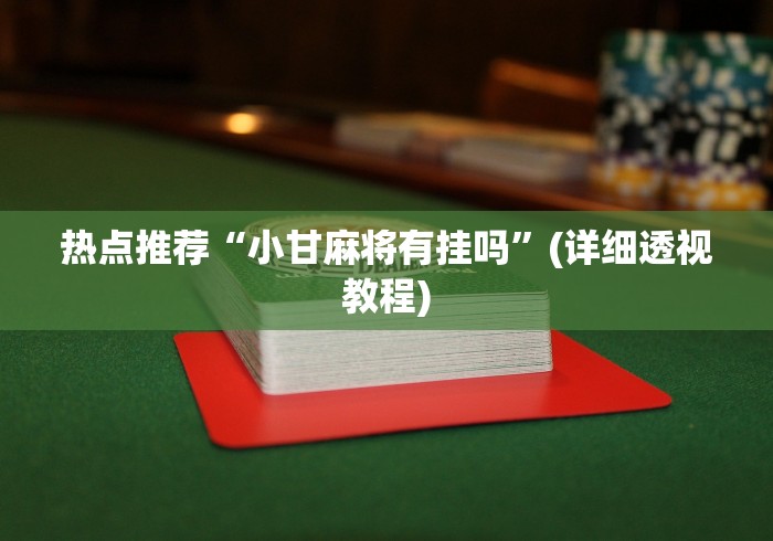 热点推荐“小甘麻将有挂吗”(详细透视教程)