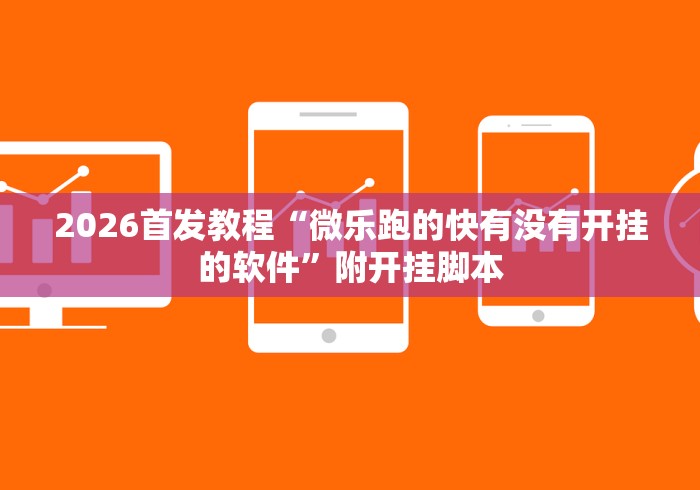 2026首发教程“微乐跑的快有没有开挂的软件	”附开挂脚本