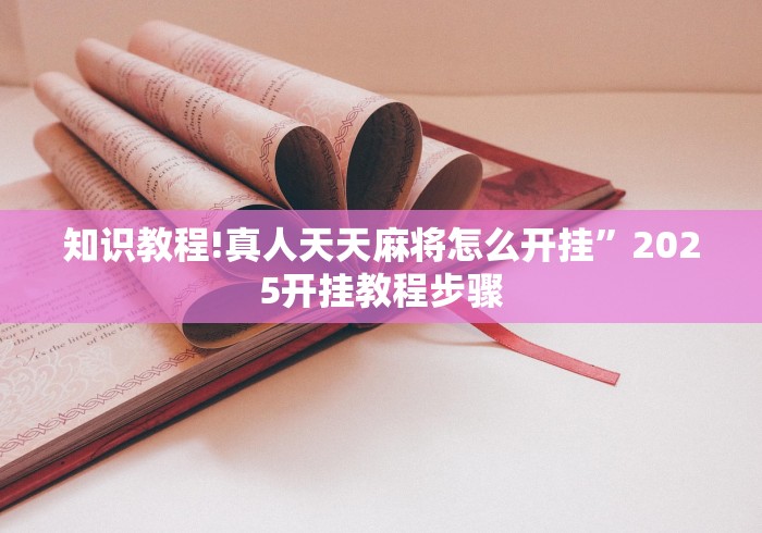 知识教程!真人天天麻将怎么开挂”2025开挂教程步骤