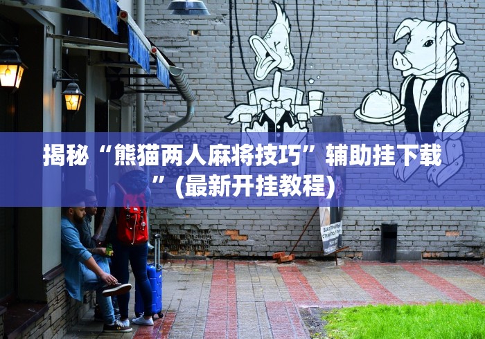 揭秘“熊猫两人麻将技巧	”辅助挂下载”(最新开挂教程)