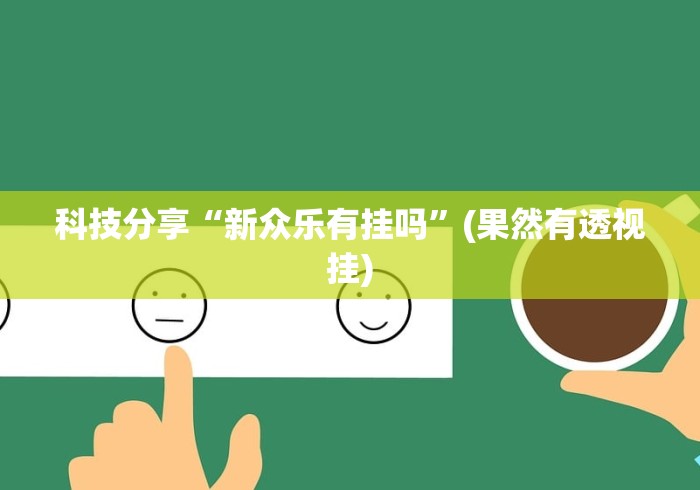 科技分享“新众乐有挂吗”(果然有透视挂)