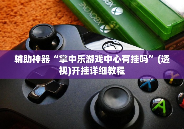辅助神器“掌中乐游戏中心有挂吗”(透视)开挂详细教程