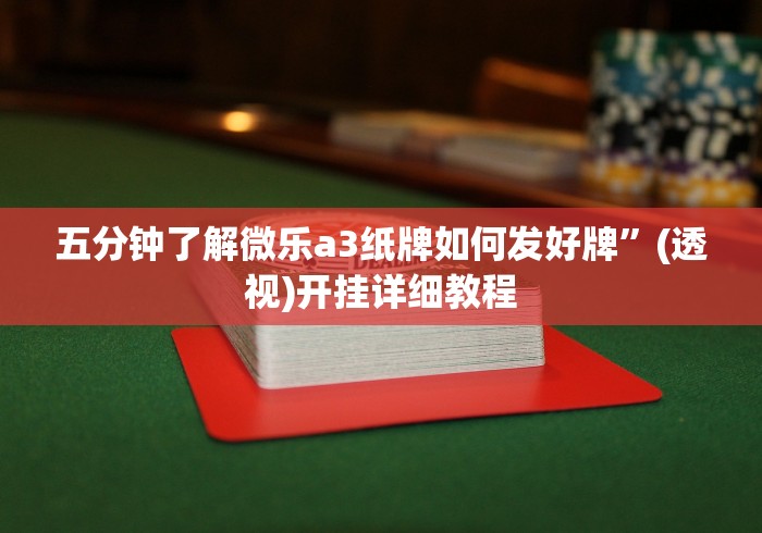 五分钟了解微乐a3纸牌如何发好牌”(透视)开挂详细教程