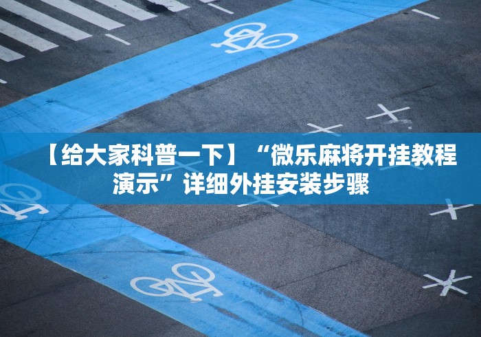 【给大家科普一下】“微乐麻将开挂教程演示”详细外挂安装步骤