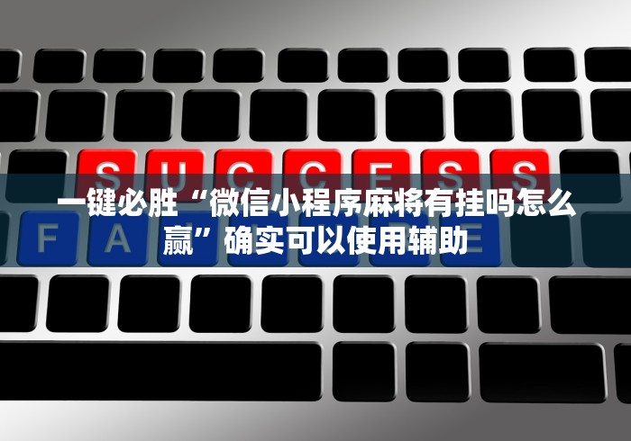 一键必胜“微信小程序麻将有挂吗怎么赢	”确实可以使用辅助