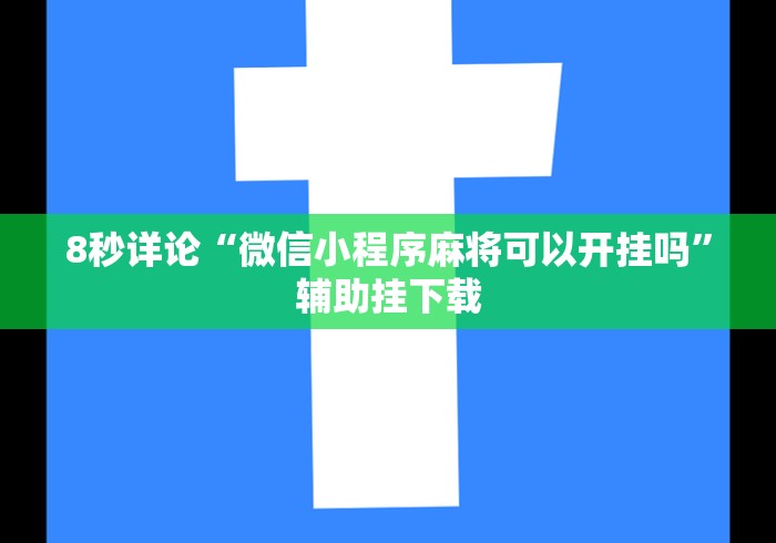 8秒详论“微信小程序麻将可以开挂吗	”辅助挂下载