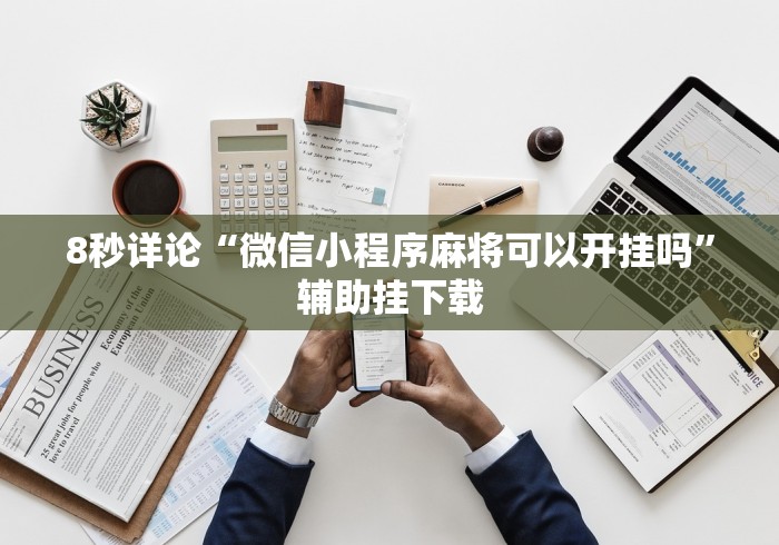 8秒详论“微信小程序麻将可以开挂吗”辅助挂下载