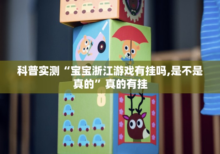 科普实测“宝宝浙江游戏有挂吗,是不是真的”真的有挂