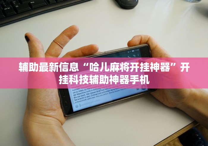 辅助最新信息“哈儿麻将开挂神器”开挂科技辅助神器手机