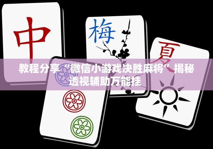 教程分享“微信小游戏决胜麻将”揭秘透视辅助万能挂 