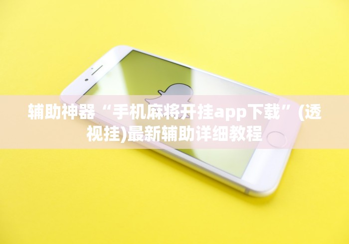 辅助神器“手机麻将开挂app下载”(透视挂)最新辅助详细教程