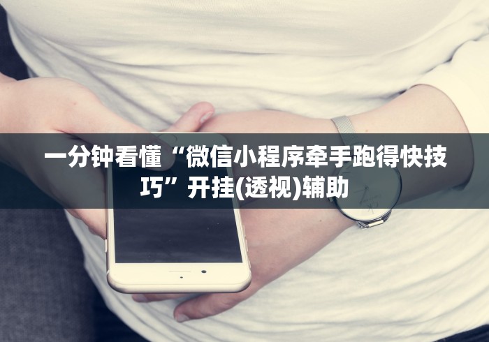 一分钟看懂“微信小程序牵手跑得快技巧”开挂(透视)辅助