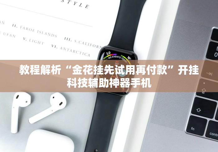 教程解析“金花挂先试用再付款”开挂科技辅助神器手机