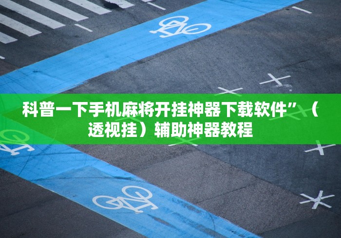 科普一下手机麻将开挂神器下载软件	”（透视挂）辅助神器教程