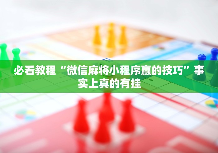 必看教程“微信麻将小程序赢的技巧”事实上真的有挂