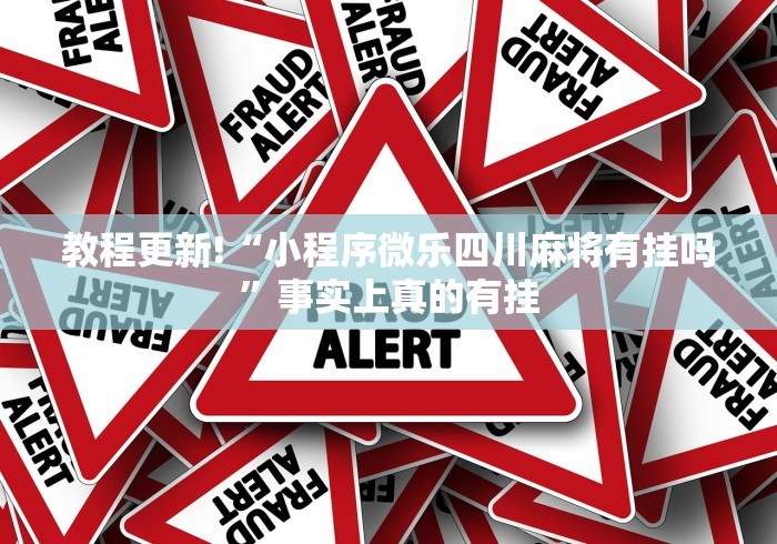 教程更新!“小程序微乐四川麻将有挂吗”事实上真的有挂