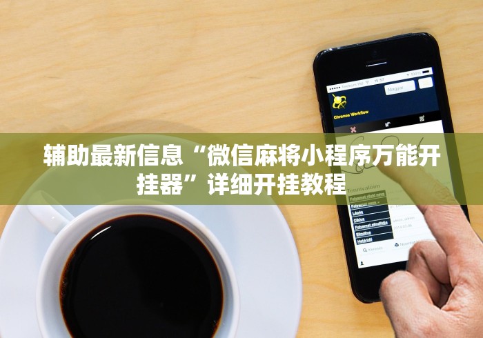 辅助最新信息“微信麻将小程序万能开挂器”详细开挂教程
