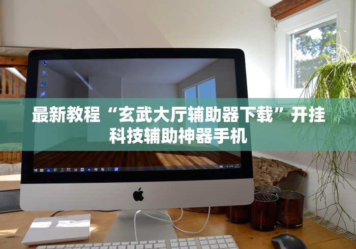 最新教程“玄武大厅辅助器下载	”开挂科技辅助神器手机
