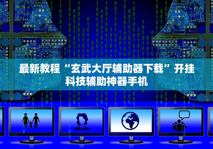 最新教程“玄武大厅辅助器下载”开挂科技辅助神器手机