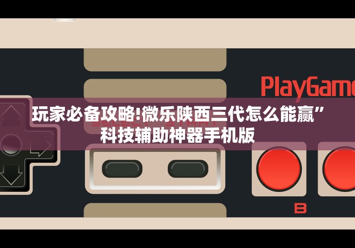 玩家必备攻略!微乐陕西三代怎么能赢	”科技辅助神器手机版