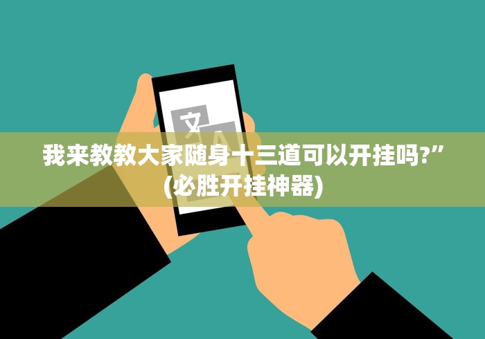 我来教教大家随身十三道可以开挂吗?	”(必胜开挂神器)