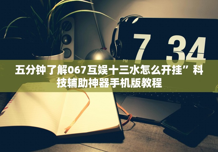 五分钟了解067互娱十三水怎么开挂”科技辅助神器手机版教程