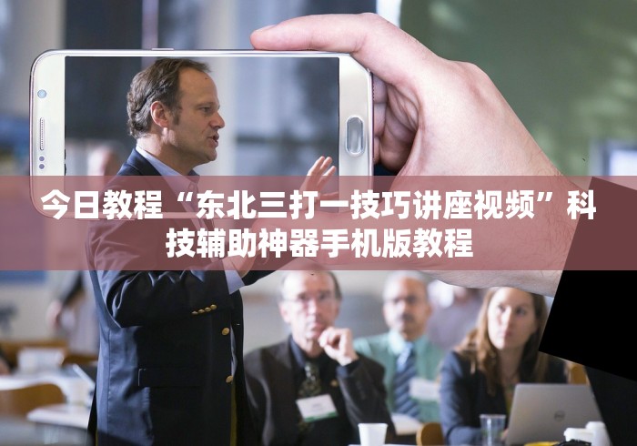 今日教程“东北三打一技巧讲座视频”科技辅助神器手机版教程