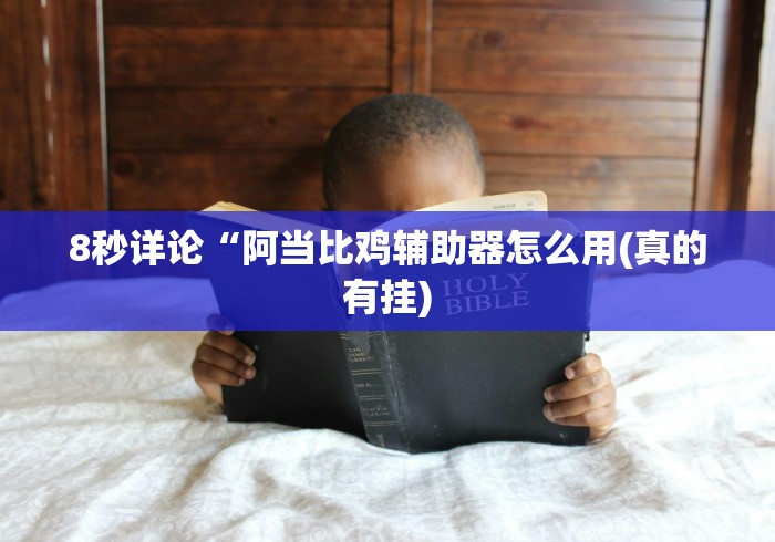 8秒详论“阿当比鸡辅助器怎么用(真的有挂)