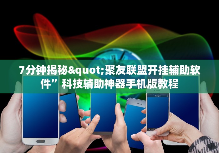 7分钟揭秘"聚友联盟开挂辅助软件	”科技辅助神器手机版教程