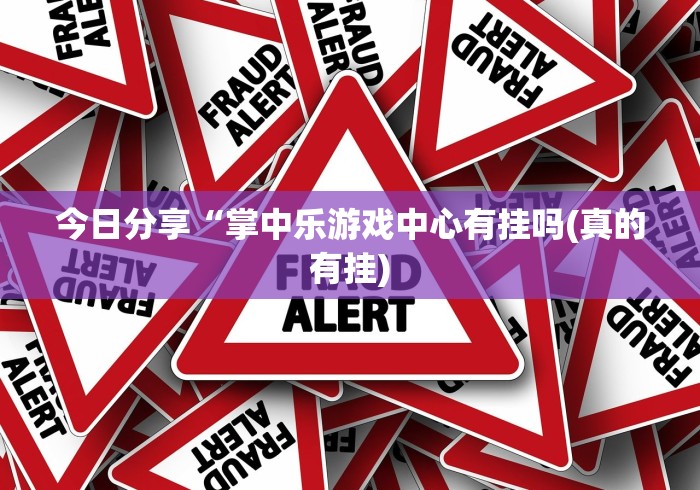 今日分享“掌中乐游戏中心有挂吗(真的有挂) 今日分享“掌中乐游戏中心有挂吗(真的有挂)
