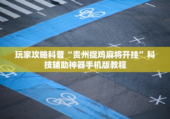 玩家攻略科普“贵州捉鸡麻将开挂”科技辅助神器手机版教程