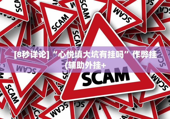 [8秒详论]“心悦填大坑有挂吗	”作弊挂(辅助外挂+