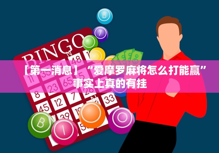 【第一消息】“爱摩罗麻将怎么打能赢	”事实上真的有挂