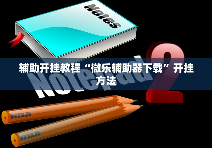 辅助开挂教程“微乐辅助器下载”开挂方法