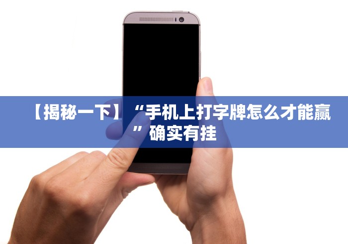 【揭秘一下】“手机上打字牌怎么才能赢”确实有挂