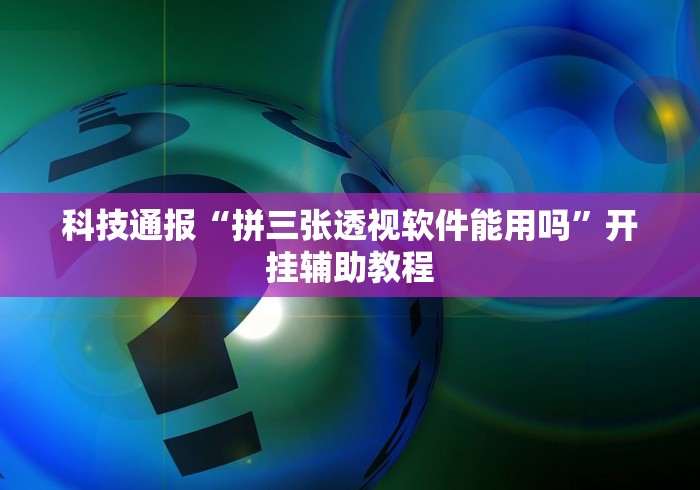 科技通报“拼三张透视软件能用吗	”开挂辅助教程