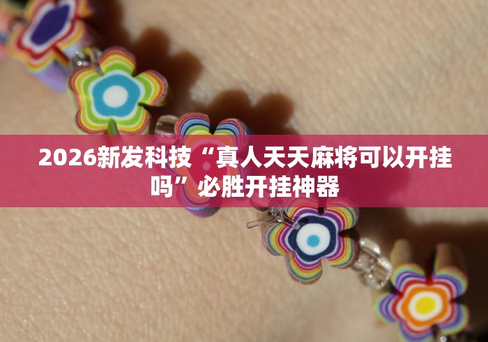 2026新发科技“真人天天麻将可以开挂吗”必胜开挂神器
