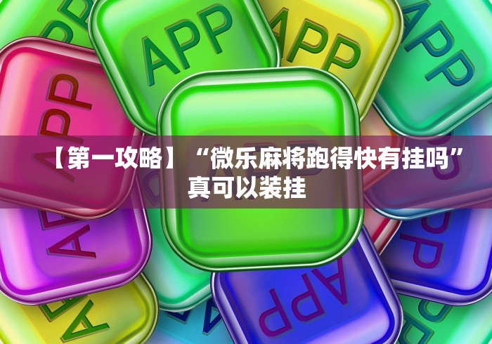 【第一攻略】“微乐麻将跑得快有挂吗”真可以装挂