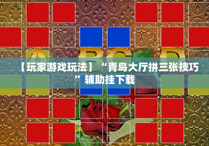 【玩家游戏玩法】“青鸟大厅拼三张技巧	”辅助挂下载