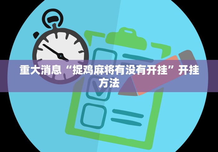 重大消息“捉鸡麻将有没有开挂”开挂方法
