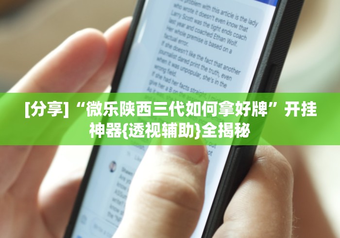 [分享]“微乐陕西三代如何拿好牌	”开挂神器{透视辅助}全揭秘