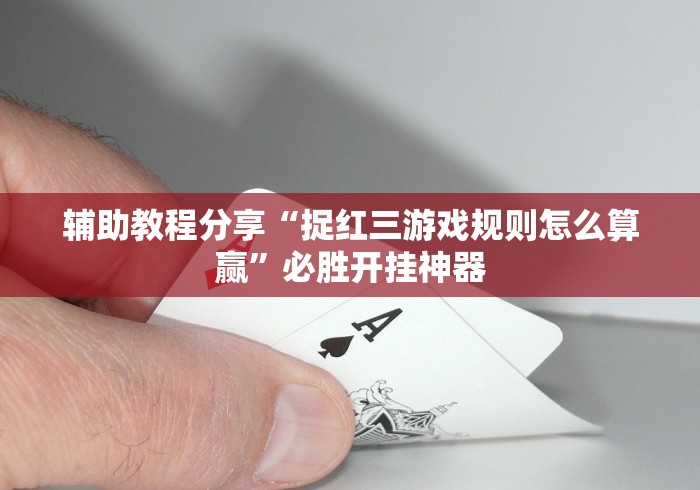 辅助教程分享“捉红三游戏规则怎么算赢”必胜开挂神器